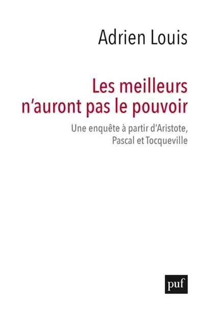 Les meilleurs n'auront pas le pouvoir : une enquête à partir d'Aristote, Pascal et Tocqueville