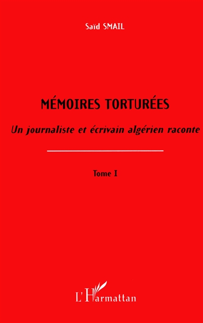 Mémoires torturées : un journaliste et écrivain algérien raconte. Vol. 1