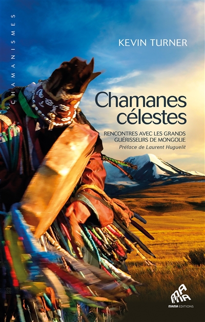 chamanes célestes : rencontres avec les grands guérisseurs de mongolie