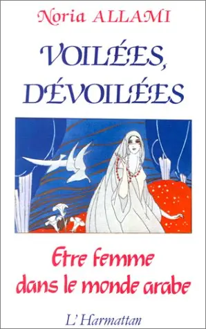 Voilées, dévoilées : être femme dans le monde arabe