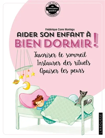 Aider son enfant à bien dormir ! : favoriser le sommeil, instaurer des rituels, apaiser les peurs