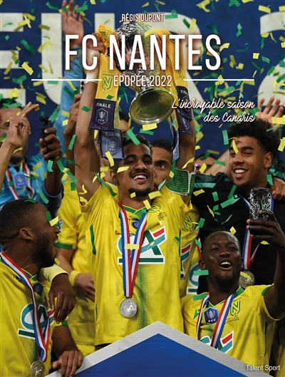 FC Nantes : épopée 2022 : l'incroyable saison des Canaris