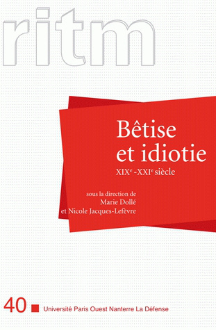 RITM, n° 40. Bétise et idiotie, XIXe-XXIe siècle : actes du colloque Bétise et idiotie du XIXe au XXIe siècle, 16-17 octobre 2008