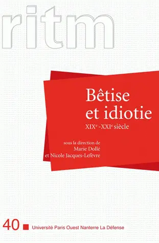 RITM, n° 40. Bétise et idiotie, XIXe-XXIe siècle : actes du colloque Bétise et idiotie du XIXe au XXIe siècle, 16-17 octobre 2008