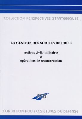La gestion des sorties de crise : actions civilo-militaires et opérations de reconstruction