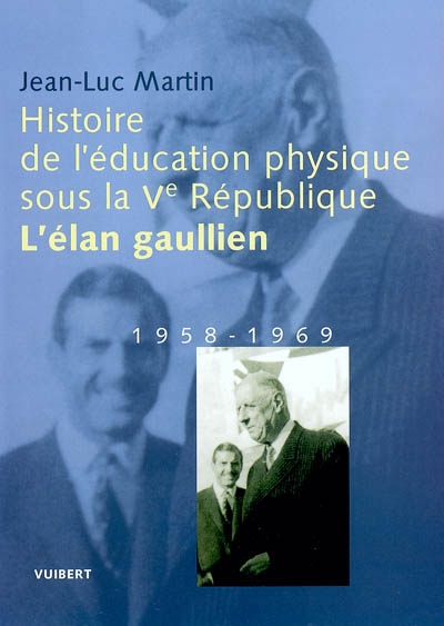 Histoire de l'éducation physique sous la Ve République. Vol. 1. L'élan gaullien : 1958-1969