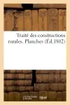Traité des constructions rurales, dans lequel on apprend la manière de construire. Planches : d'ordonner et de distribuer les habitations des champs, les chaumieres...