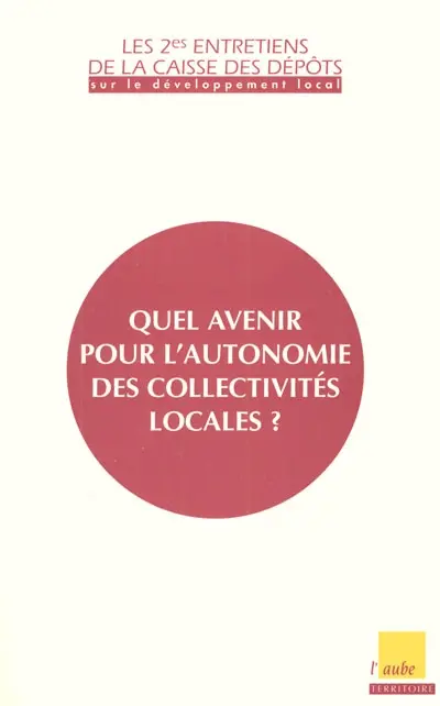 Quel avenir pour l'autonomie des collectivités locales : entretiens 1999 de la Caisse des dépôts