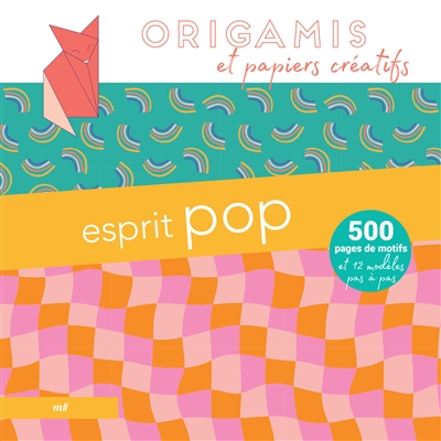 Esprit pop : origamis et papiers créatifs : 500 pages de motifs et 12 modèles pas à pas
