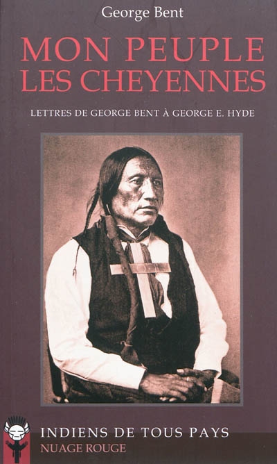 Mon peuple les Cheyennes : lettres de George Bent à George E. Hyde