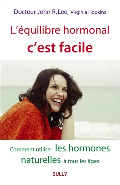 L'équilibre hormonal, c'est facile : comment utiliser les hormones naturelles à tous les âges