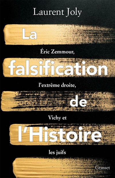 La falsification de l'histoire : Eric Zemmour, l'extrême droite, Vichy et les Juifs - Laurent Joly