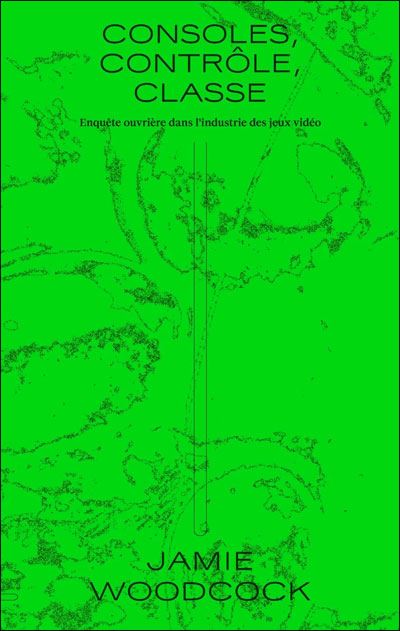 Consoles, contrôle, classe : enquête ouvrière dans l'industrie des jeux vidéo