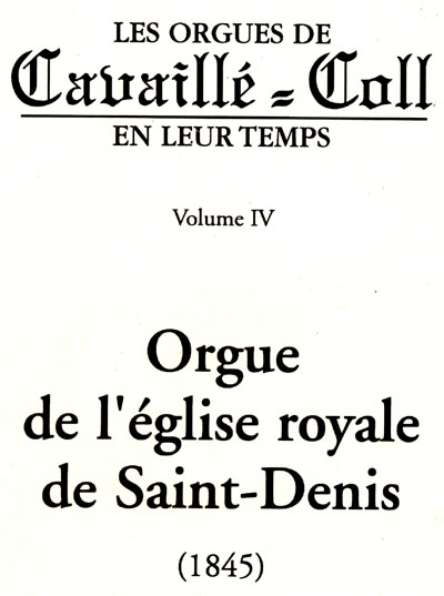 Les orgues de Cavaillé-Coll en leur temps. Vol. 4. Orgue de l'église royale de Saint-Denis (1845)