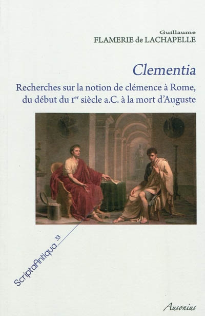 Clementia : recherches sur la notion de clémence à Rome, du début du Ier siècle a.C à la mort d'Auguste