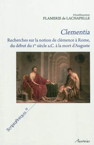 Clementia : recherches sur la notion de clémence à Rome, du début du Ier siècle a.C à la mort d'Auguste