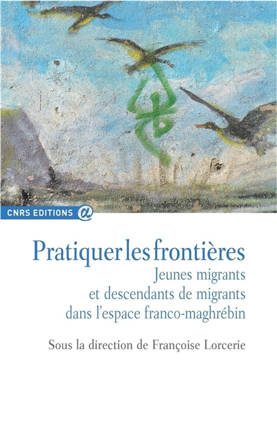 Pratiquer les frontières : jeunes migrants et descendants de migrants dans l'espace franco-maghrébin