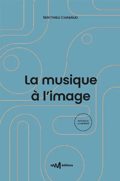 La musique à l'image : guide pratique de l'utilisation de la musique pour les formats audiovisuels