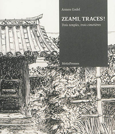 Zeami, traces ! : trois temples, trois cimetières : récit en hommage à Zeami et Zenchiku