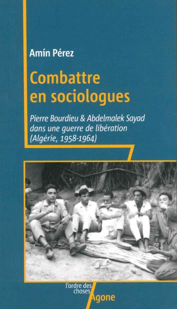 Combattre en sociologues : Pierre Bourdieu & Adelmalek Sayad dans une guerre de libération (Algérie, 1958-1964)