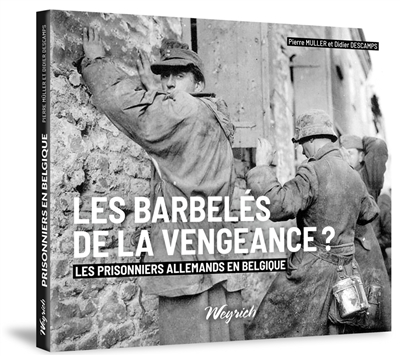Les barbelés de la vengeance ? : les prisonniers allemands en Belgique : 1945-1948