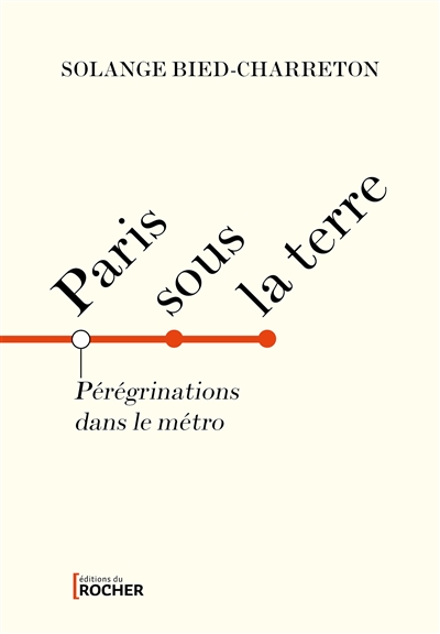 Paris sous la terre : pérégrinations dans le métro - Solange Bied-Charreton