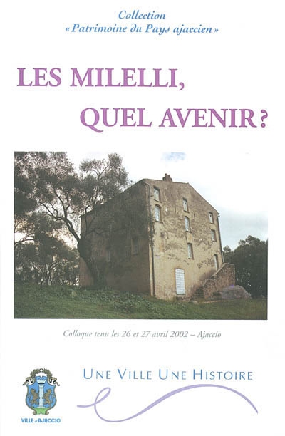 Les Milelli, quel avenir ? : une ville, une histoire : colloque, Salle des congrès, Ajaccio, 26 et 27 avril 2002