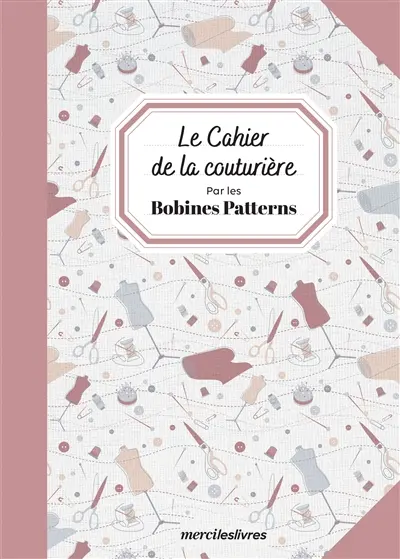 Le cahier de la couturière : par les Bobines Patterns