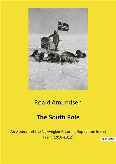 The South Pole : An Account of the Norwegian Antarctic Expedition in the Fram (1910-1912)