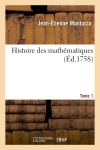 Histoire des mathématiques. Tome 1 (Ed.1758)