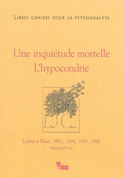 Libres cahiers pour la psychanalyse, n° 28. Une inquiétude mortelle, l'hypocondrie : lettres à Fliess, 1893, 1894, 1895, 1896 : Sigmund Freud