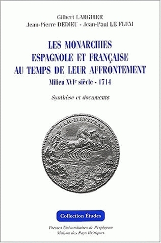 Les monarchies espagnole et française au temps de leur affrontement, milieu XVIe siècle-1714 : synthèse et documents