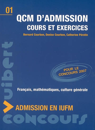 QCM d'admission en IUFM : cours et exercices : français, mathématiques, culture générale : pour le concours 2007