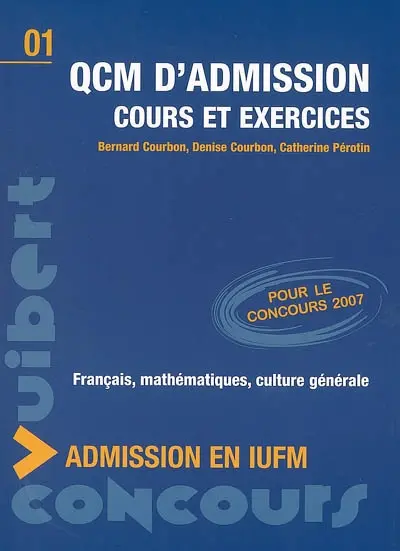QCM d'admission en IUFM : cours et exercices : français, mathématiques, culture générale : pour le concours 2007