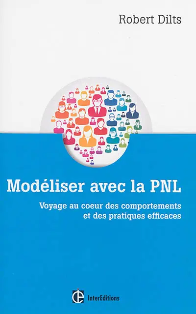 Modéliser avec la PNL : voyage au coeur des comportements et des pratiques efficaces