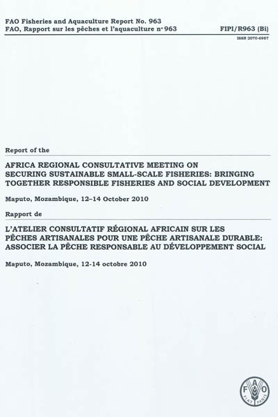 Rapport de l'atelier consultatif régional africain sur les pêches artisanales pour une pêche artisanale durable : associer la pêche responsable au développement social : Maputo, Mozambique, 12-14 october 2010. Report of the africa regional consultative meeting on securing sustainable small-scale fisheries : bringing together responsible fisheries and social development : Maputo, Mozambique, 12-14 october 2010