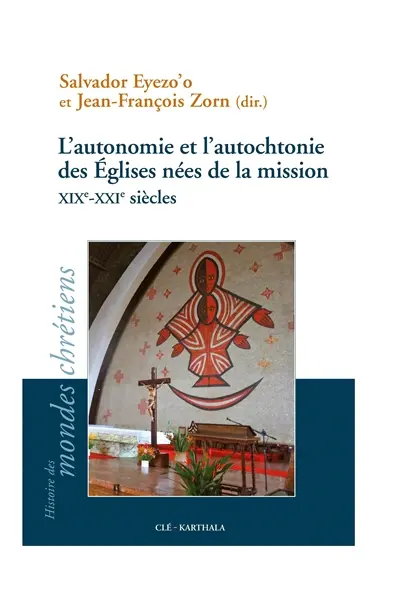 L'autonomie et l'autochtonie des Eglises nées de la mission : XIXe-XXIe siècles