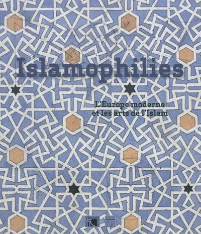 Islamophilies : l'Europe moderne et les arts de l'Islam. Lyon et les arts de l'Islam au XIXe siècle