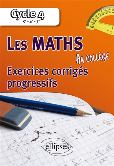 Les maths au collège : exercices corrigés progressifs : cycle 4, 5e, 4e, 3e