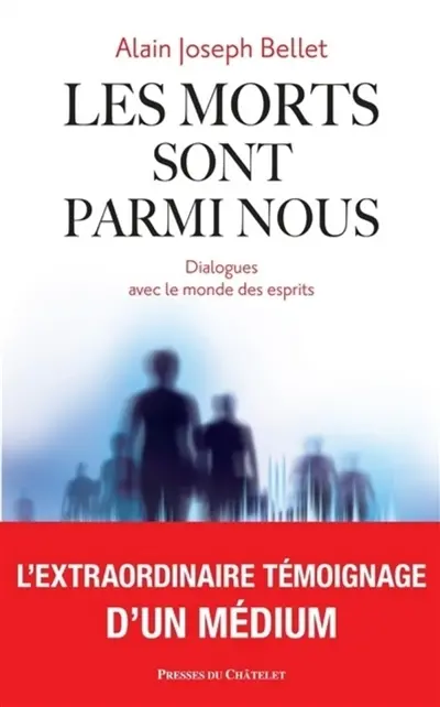 Les morts sont parmi nous : dialogues avec le monde des esprits