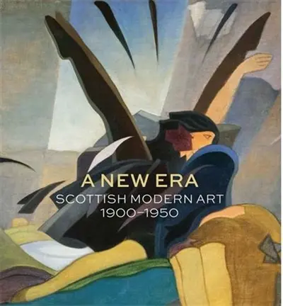 A New Era : Scottish Modern Art 1900-1950