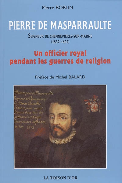 Pierre de Masparraulte, seigneur de Chennevières-sur-Marne, 1532-1602 : un officier royal pendant les guerres de religion
