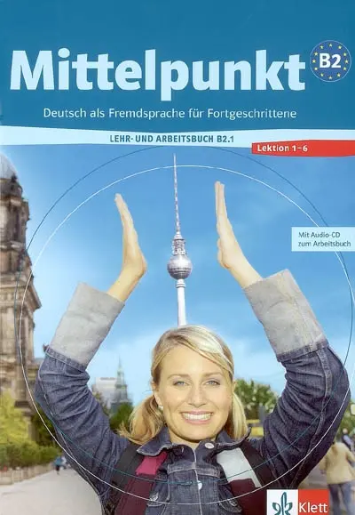 Mittelpunkt B2, Deutsch als Fremdsprache für Fortgeschrittene, Lehr und Arbeitsbuch B2.1 : Lektion 1-6
