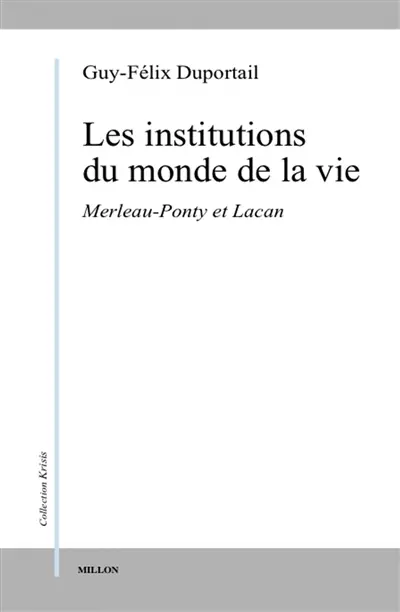 Les institutions du monde de la vie. Vol. 1. Merleau-Ponty et Lacan