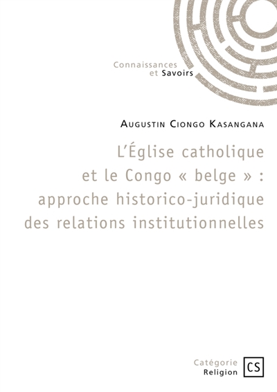 L'Eglise catholique et le Congo « belge » : Approche historico-juridique des relations institutionnelles