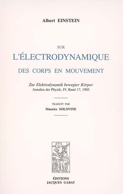 Sur l'électrodynamique des corps en mouvement. Zur Elektrodynamik bewegter Körper : Annalen der Physik, IV, Band 17, 1905