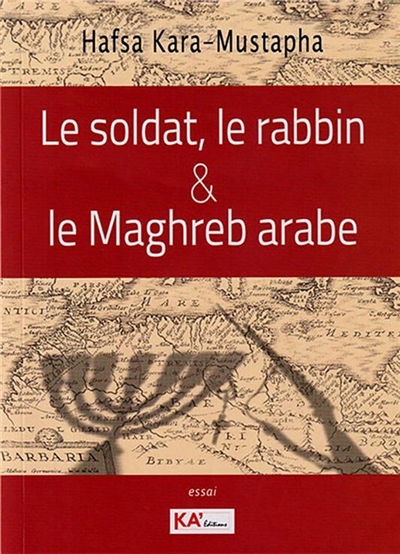 Le soldat, le rabbin & le Maghreb arabe : essai