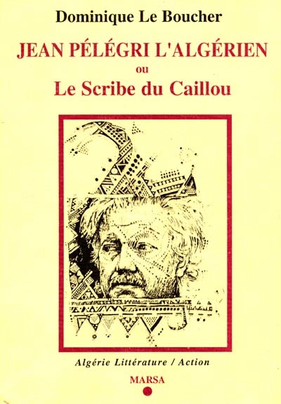 Algérie littérature-action, n° 37-38. Jean Pélégrini l'Algérien : ou Le scribe du caillou