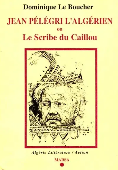 Algérie littérature-action, n° 37-38. Jean Pélégrini l'Algérien : ou Le scribe du caillou