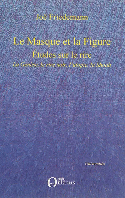 Le masque et la figure : études sur le rire : la Genèse, le rire noir, l'utopie, la Shoah